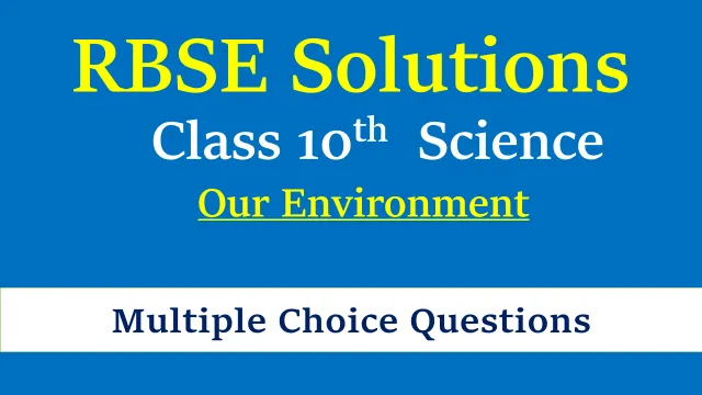 RBSE Class 10 Science Chapter Our Environment MCQ with Answer